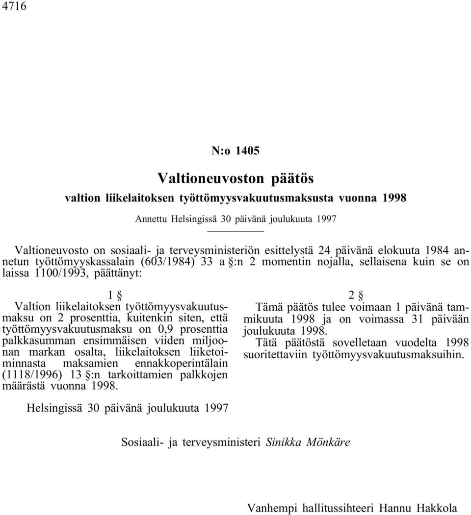 työttömyysvakuutusmaksu on 2 prosenttia, kuitenkin siten, että työttömyysvakuutusmaksu on 0,9 prosenttia palkkasumman ensimmäisen viiden miljoonan markan osalta, liikelaitoksen liiketoiminnasta