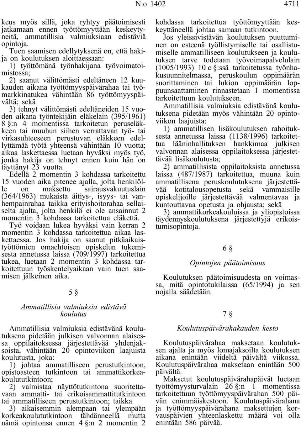 tai työmarkkinatukea vähintään 86 työttömyyspäivältä; sekä 3) tehnyt välittömästi edeltäneiden 15 vuoden aikana työntekijäin eläkelain (395/1961) 8 :n 4 momentissa tarkoitetun peruseläkkeen tai