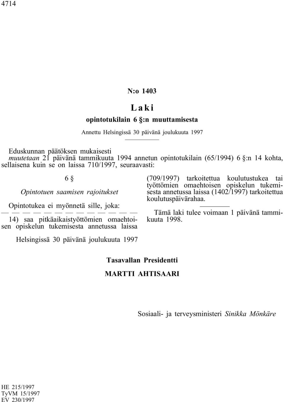 opiskelun tukemisesta annetussa laissa (709/1997) tarkoitettua koulutustukea tai työttömien omaehtoisen opiskelun tukemisesta annetussa laissa (1402/1997) tarkoitettua koulutuspäivärahaa.