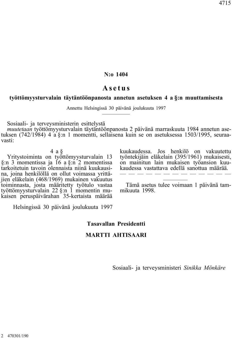 työttömyysturvalain 13 :n 3 momentissa ja 16 a :n 2 momentissa tarkoitetuin tavoin olennaista niinä kuukausina, joina henkilöllä on ollut voimassa yrittäjien eläkelain (468/1969) mukainen vakuutus