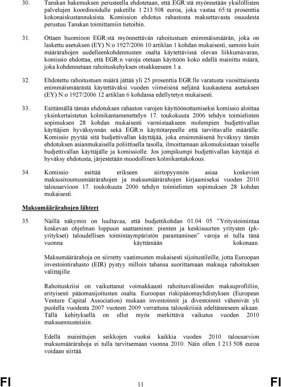 Ottaen huomioon EGR:stä myönnettävän rahoitustuen enimmäismäärän, joka on laskettu asetuksen (EY) N:o 1927/2006 10 artiklan 1 kohdan mukaisesti, samoin kuin määrärahojen uudelleenkohdennusten osalta