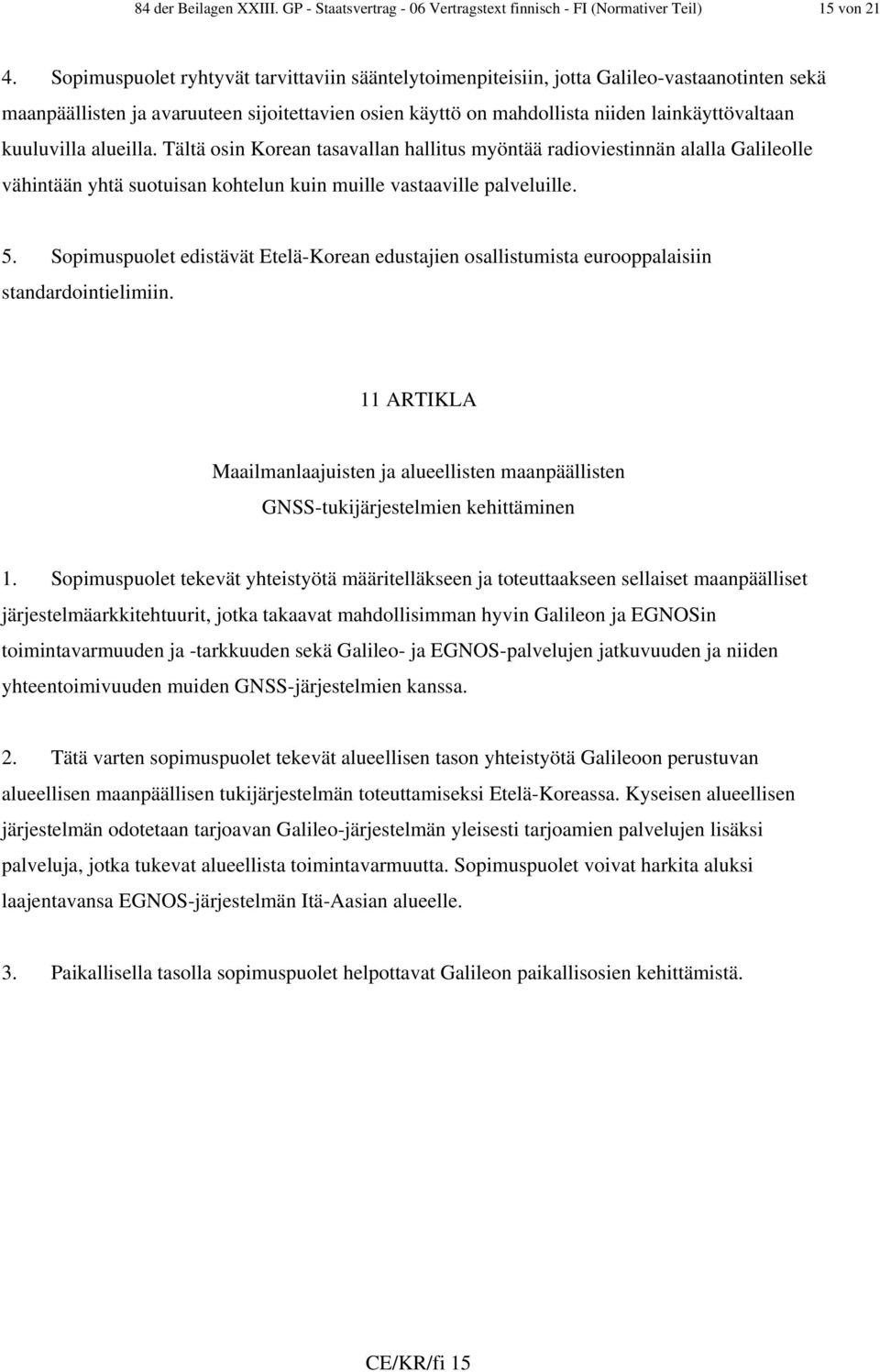 kuuluvilla alueilla. Tältä osin Korean tasavallan hallitus myöntää radioviestinnän alalla Galileolle vähintään yhtä suotuisan kohtelun kuin muille vastaaville palveluille. 5.