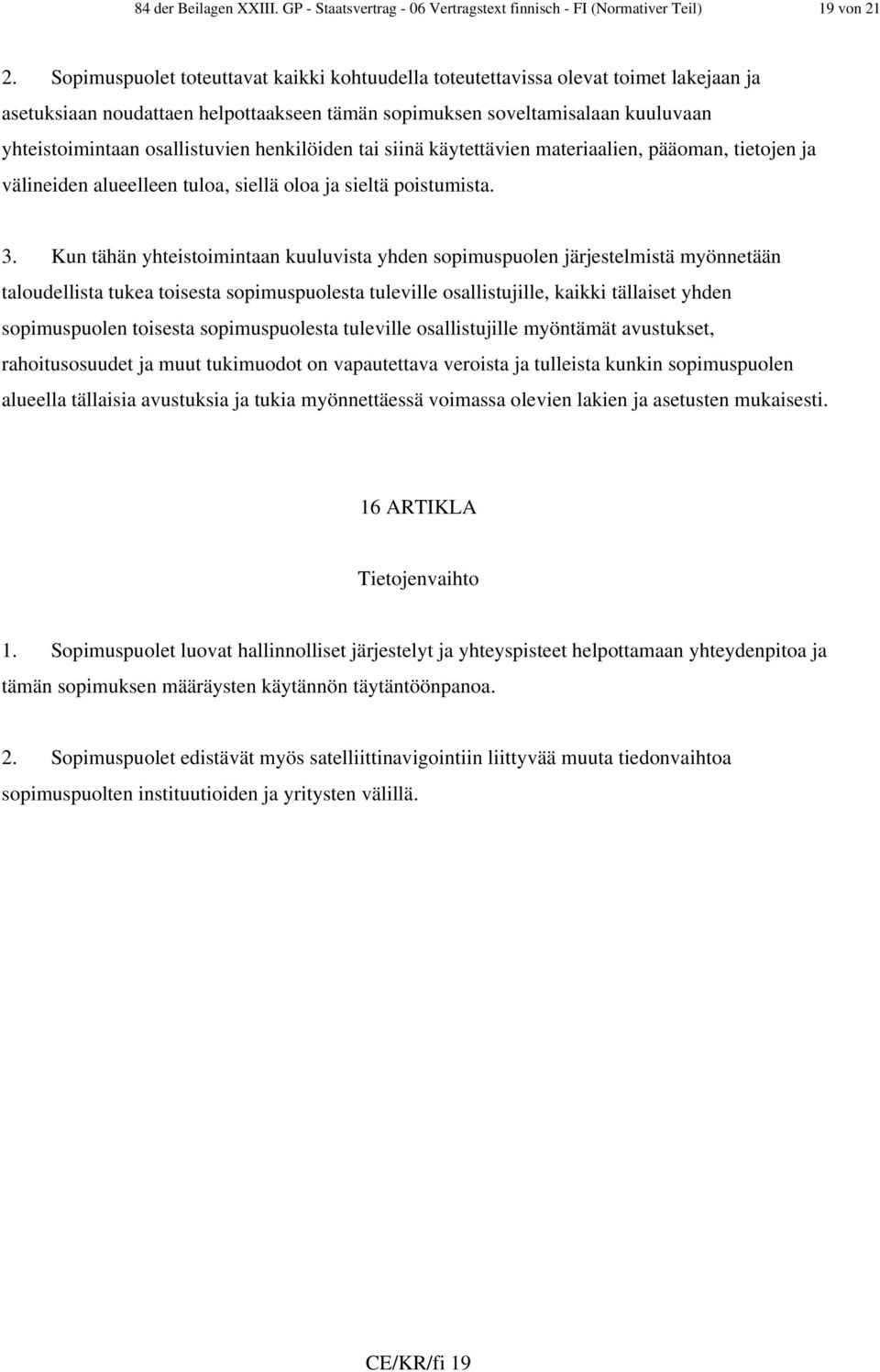 henkilöiden tai siinä käytettävien materiaalien, pääoman, tietojen ja välineiden alueelleen tuloa, siellä oloa ja sieltä poistumista. 3.