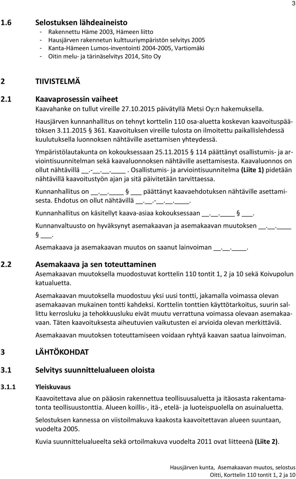 Hausjärven kunnanhallitus on tehnyt korttelin 110 osa aluetta koskevan kaavoituspäätöksen 3.11.2015 361.