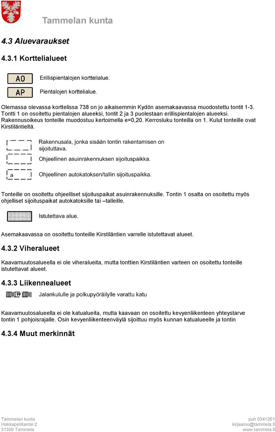 Kulut tonteille ovat Kirstiläntieltä. Tonteille on osoitettu ohjeelliset sijoituspaikat asuinrakennuksille. Tontin 1 osalta on osoitettu myös ohjelliset sijoituspaikat autokatoksille tai talleille.