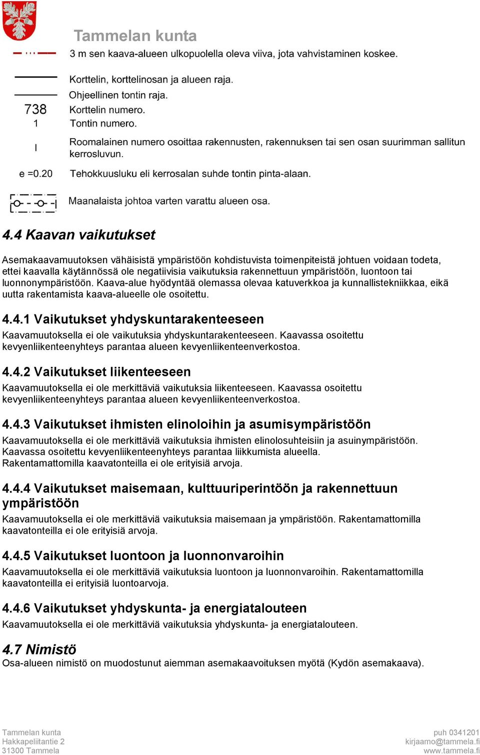 4.1 Vaikutukset yhdyskuntarakenteeseen Kaavamuutoksella ei ole vaikutuksia yhdyskuntarakenteeseen. Kaavassa osoitettu kevyenliikenteenyhteys parantaa alueen kevyenliikenteenverkostoa. 4.4.2 Vaikutukset liikenteeseen Kaavamuutoksella ei ole merkittäviä vaikutuksia liikenteeseen.