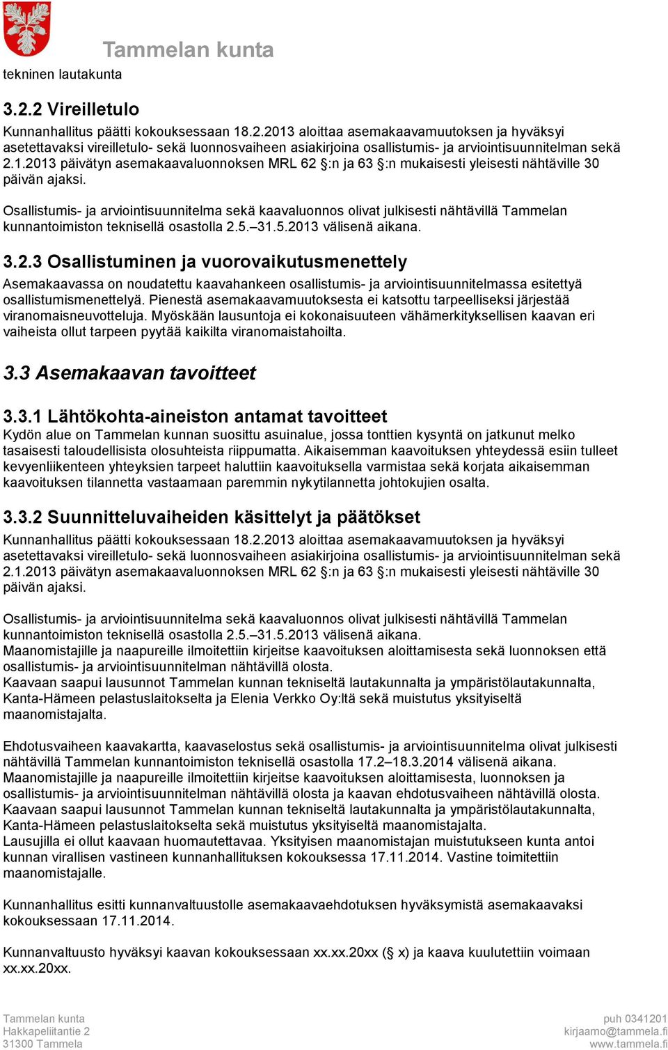 Osallistumis- ja arviointisuunnitelma sekä kaavaluonnos olivat julkisesti nähtävillä Tammelan kunnantoimiston teknisellä osastolla 2.