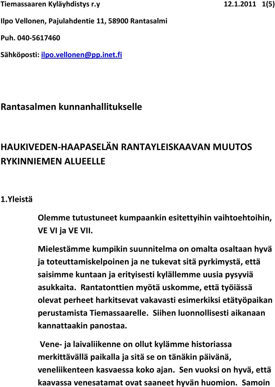 Mielestämme kumpikin suunnitelma on omalta osaltaan hyvä ja toteuttamiskelpoinen ja ne tukevat sitä pyrkimystä, että saisimme kuntaan ja erityisesti kylällemme uusia pysyviä asukkaita.