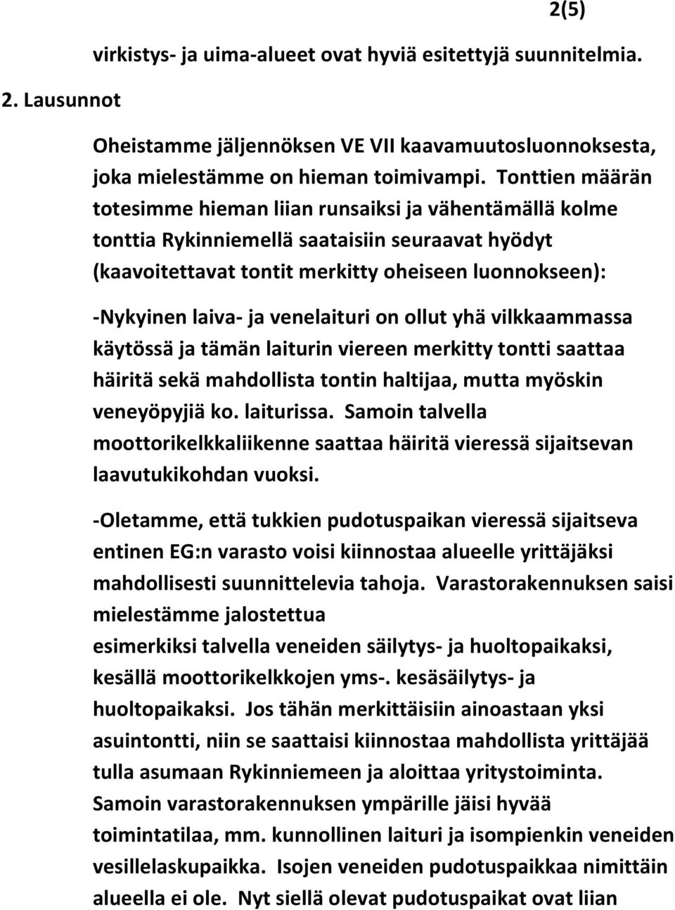 venelaituri on ollut yhä vilkkaammassa käytössä ja tämän laiturin viereen merkitty tontti saattaa häiritä sekä mahdollista tontin haltijaa, mutta myöskin veneyöpyjiä ko. laiturissa.