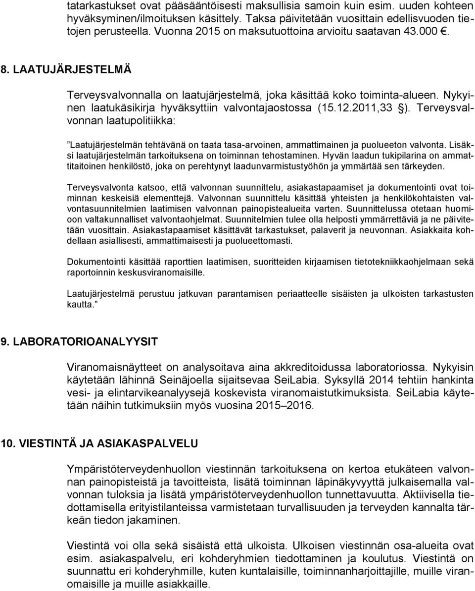 Nykyinen laatukäsikirja hyväksyttiin valvontajaostossa (15.12.2011,33 ). Terveysvalvonnan laatupolitiikka: Laatujärjestelmän tehtävänä on taata tasa-arvoinen, ammattimainen ja puolueeton valvonta.