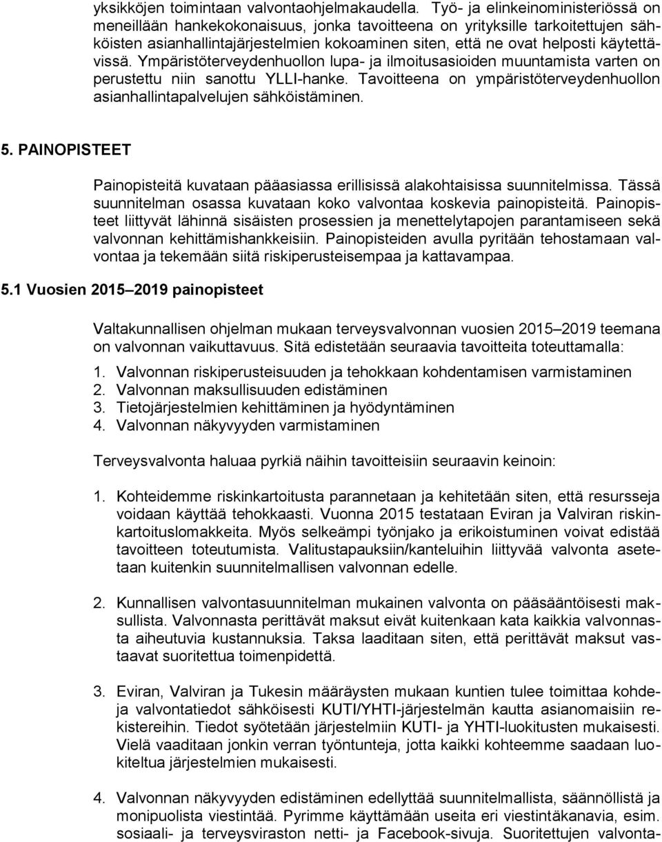 käytettävissä. Ympäristöterveydenhuollon lupa- ja ilmoitusasioiden muuntamista varten on perustettu niin sanottu YLLI-hanke.