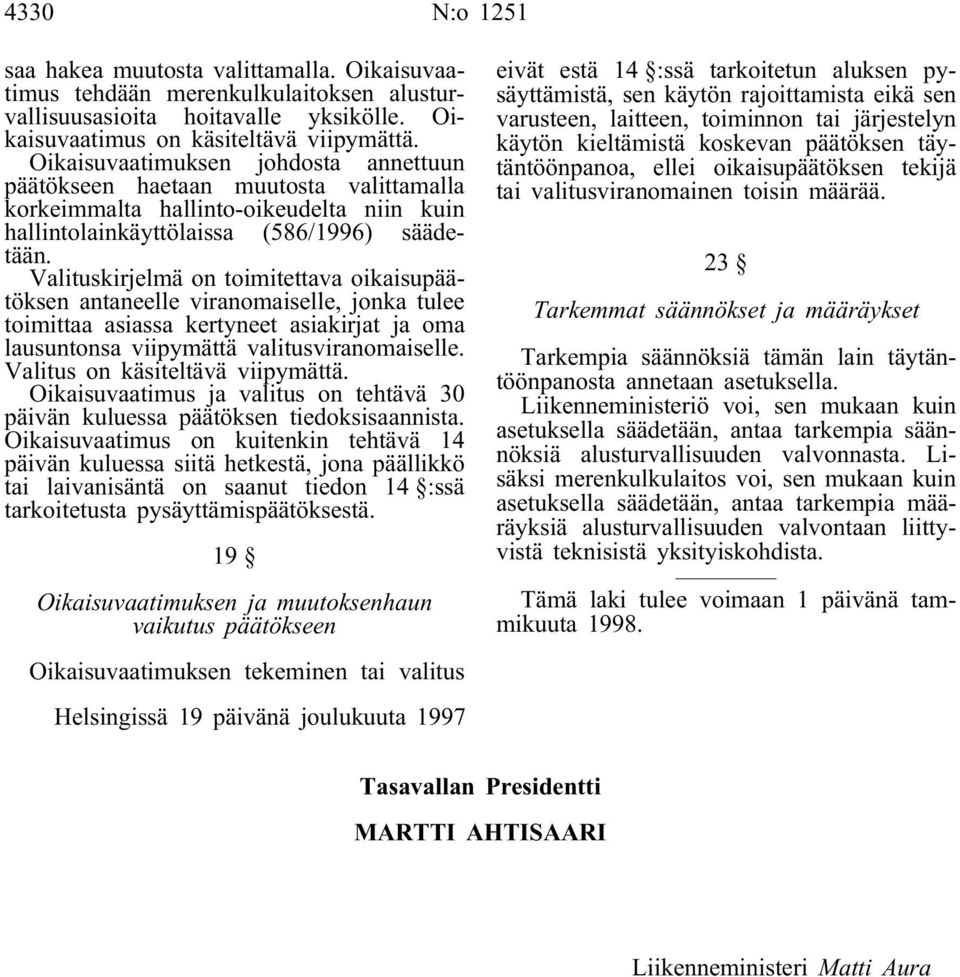 Valituskirjelmä on toimitettava oikaisupäätöksen antaneelle viranomaiselle, jonka tulee toimittaa asiassa kertyneet asiakirjat ja oma lausuntonsa viipymättä valitusviranomaiselle.