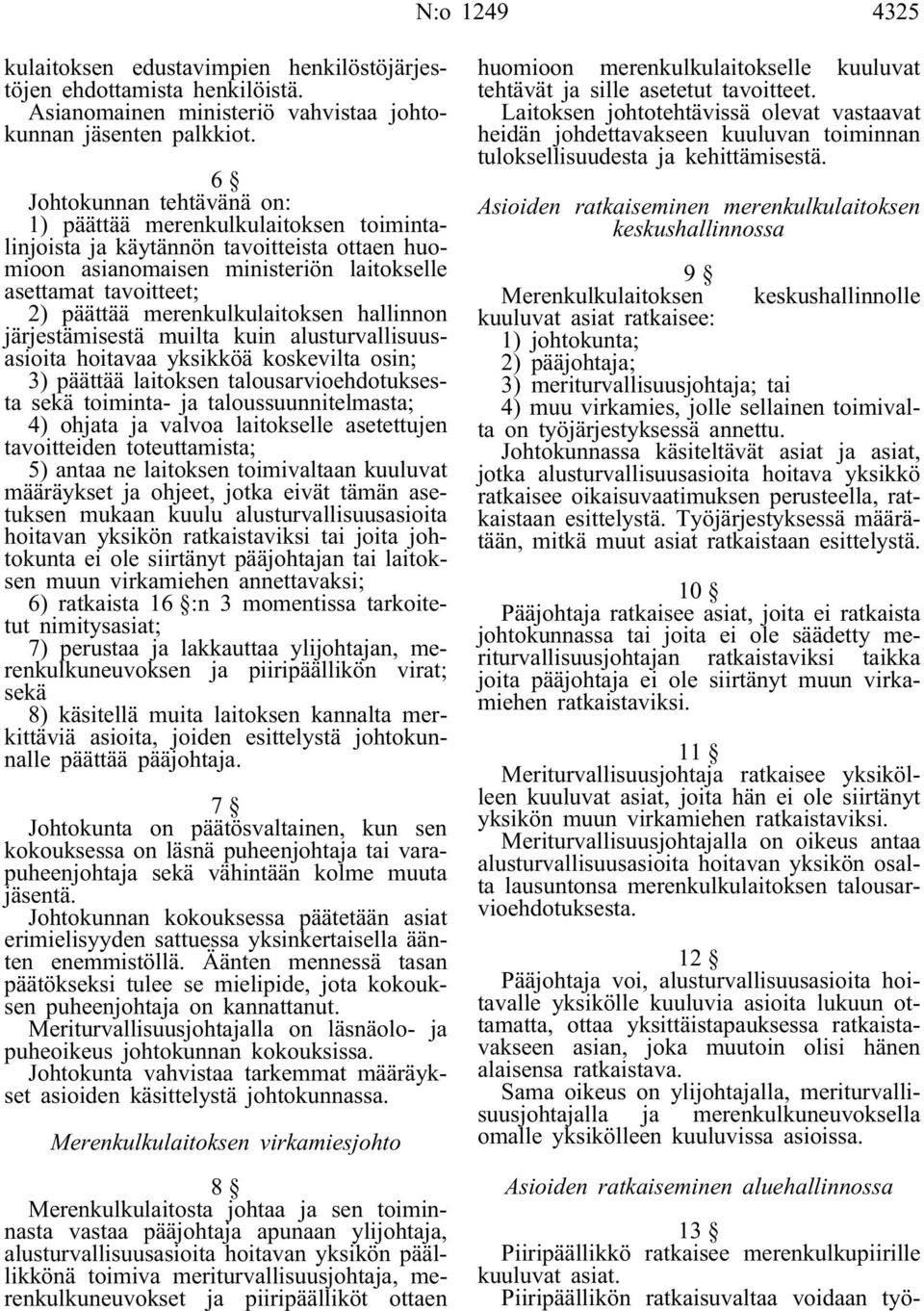 merenkulkulaitoksen hallinnon järjestämisestä muilta kuin alusturvallisuusasioita hoitavaa yksikköä koskevilta osin; 3) päättää laitoksen talousarvioehdotuksesta sekä toiminta- ja