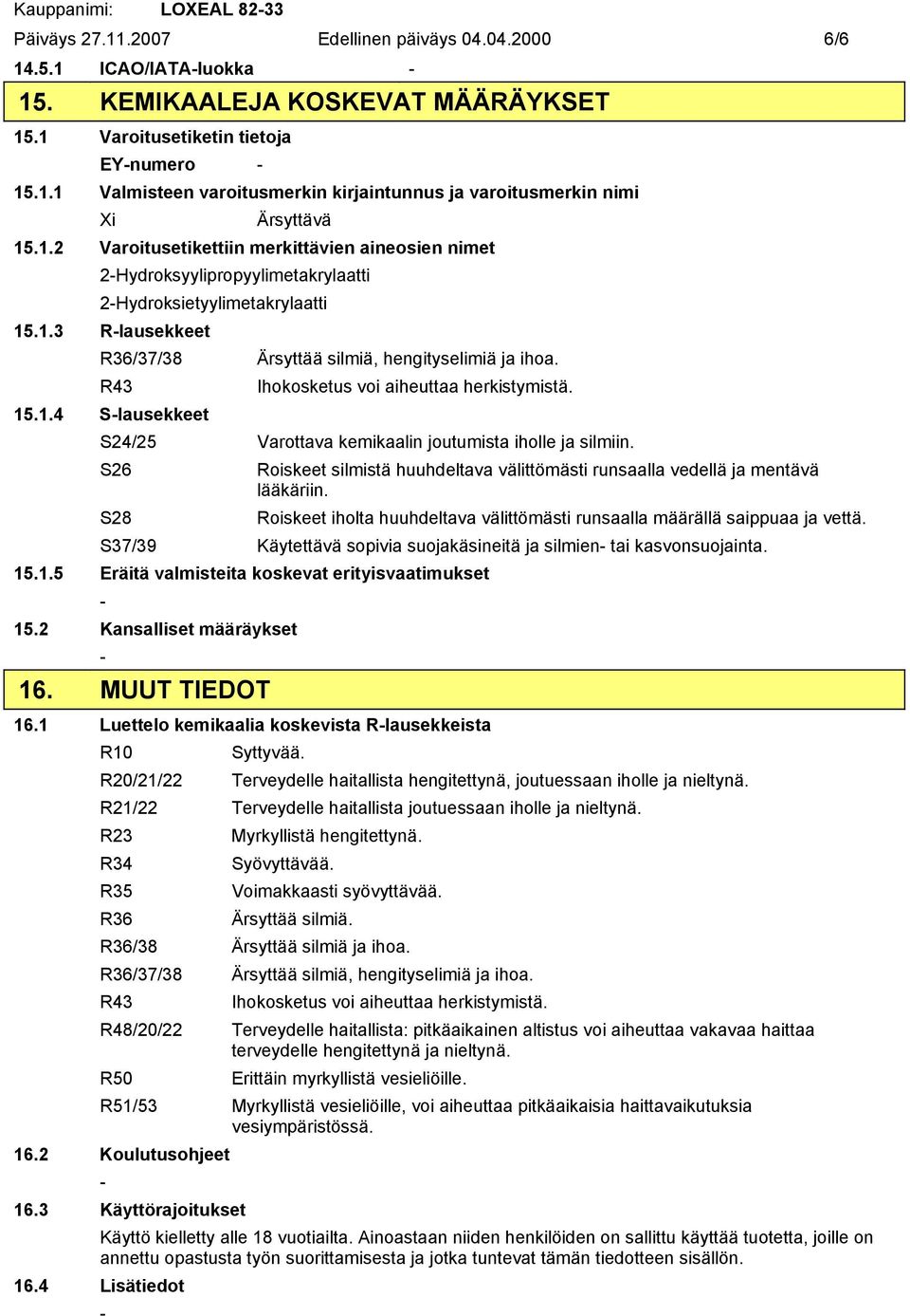 R43 Ihokosketus voi aiheuttaa herkistymistä. 15.1.4 Slausekkeet S24/25 Varottava kemikaalin joutumista iholle ja silmiin.