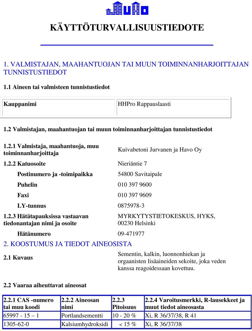 2.3 Hätätapauksissa vastaavan tiedonantajan nimi ja osoite Hätänumero 09471977 2. KOOSTUMUS JA TIEDOT AINEOSISTA 2.1 Kuvaus 2.