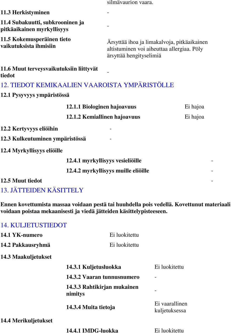 2 Kertyvyys eliöihin 12.3 Kulkeutuminen ympäristössä 12.4 Myrkyllisyys eliöille 12.1.1 Biologinen hajoavuus Ei hajoa 12.1.2 Kemiallinen hajoavuus Ei hajoa 12.4.1 myrkyllisyys vesieliöille 12.4.2 myrkyllisyys muille eliöille 12.