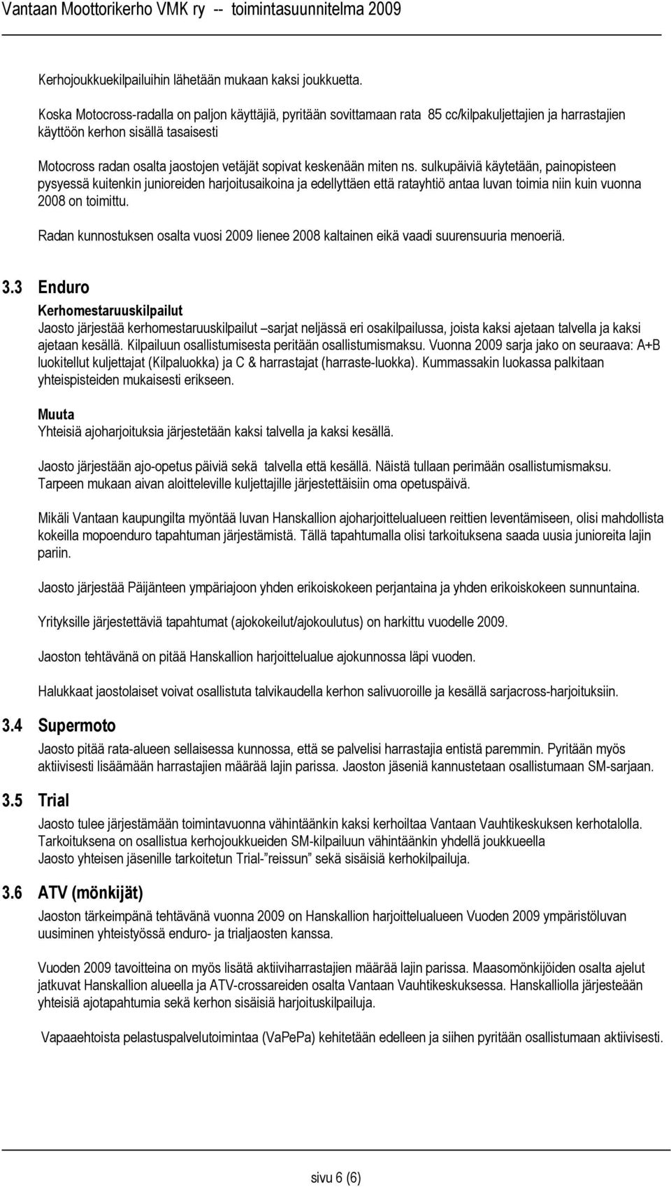 keskenään miten ns. sulkupäiviä käytetään, painopisteen pysyessä kuitenkin junioreiden harjoitusaikoina ja edellyttäen että ratayhtiö antaa luvan toimia niin kuin vuonna 2008 on toimittu.