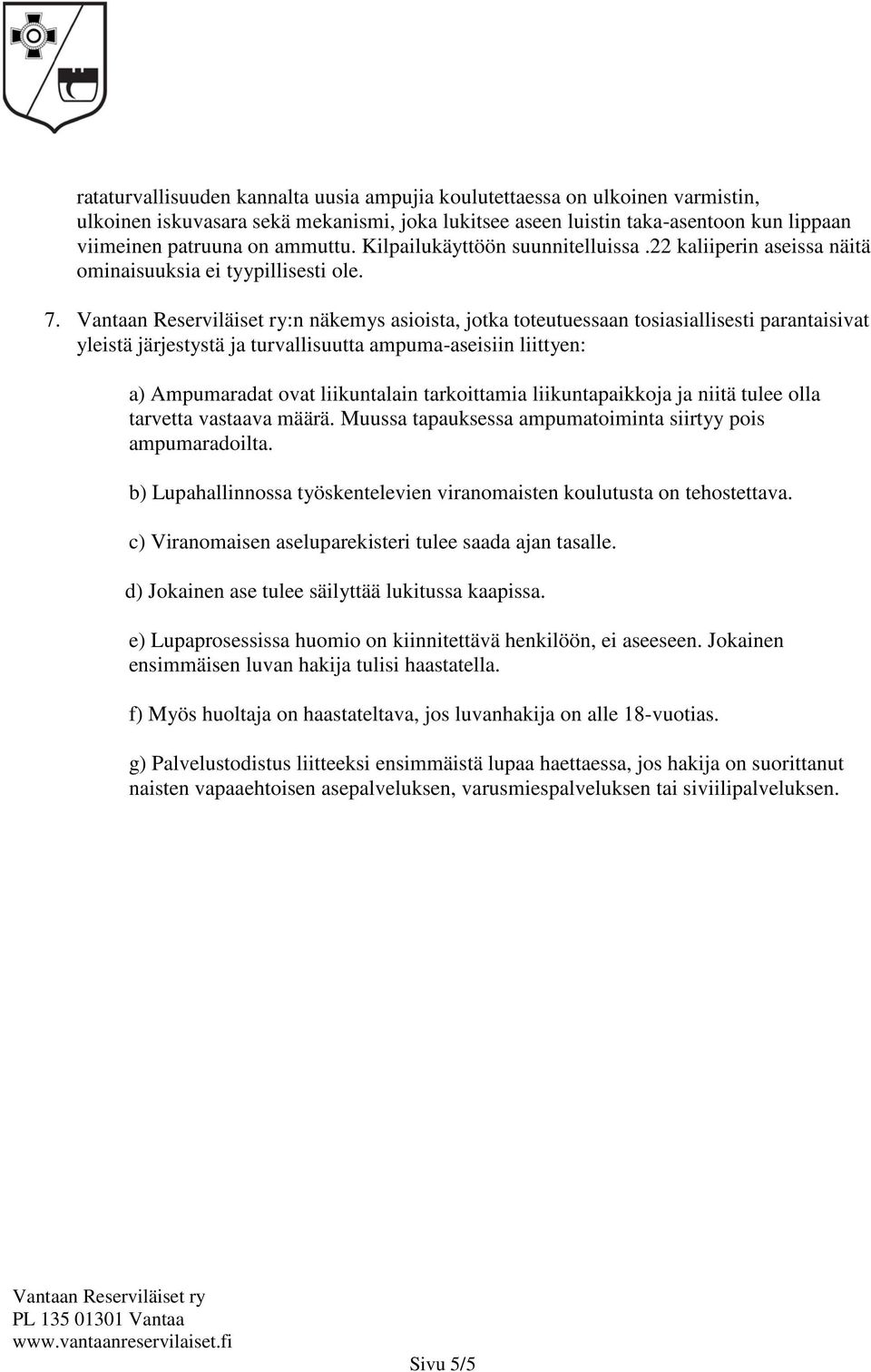 :n näkemys asioista, jotka toteutuessaan tosiasiallisesti parantaisivat yleistä järjestystä ja turvallisuutta ampuma-aseisiin liittyen: a) Ampumaradat ovat liikuntalain tarkoittamia liikuntapaikkoja