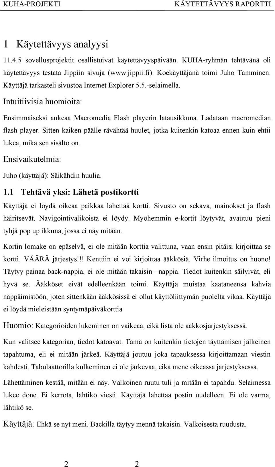 Sitten kaiken päälle rävähtää huulet, jotka kuitenkin katoaa ennen kuin ehtii lukea, mikä sen sisältö on. Ensivaikutelmia: Juho (käyttäjä): Säikähdin huulia. 1.