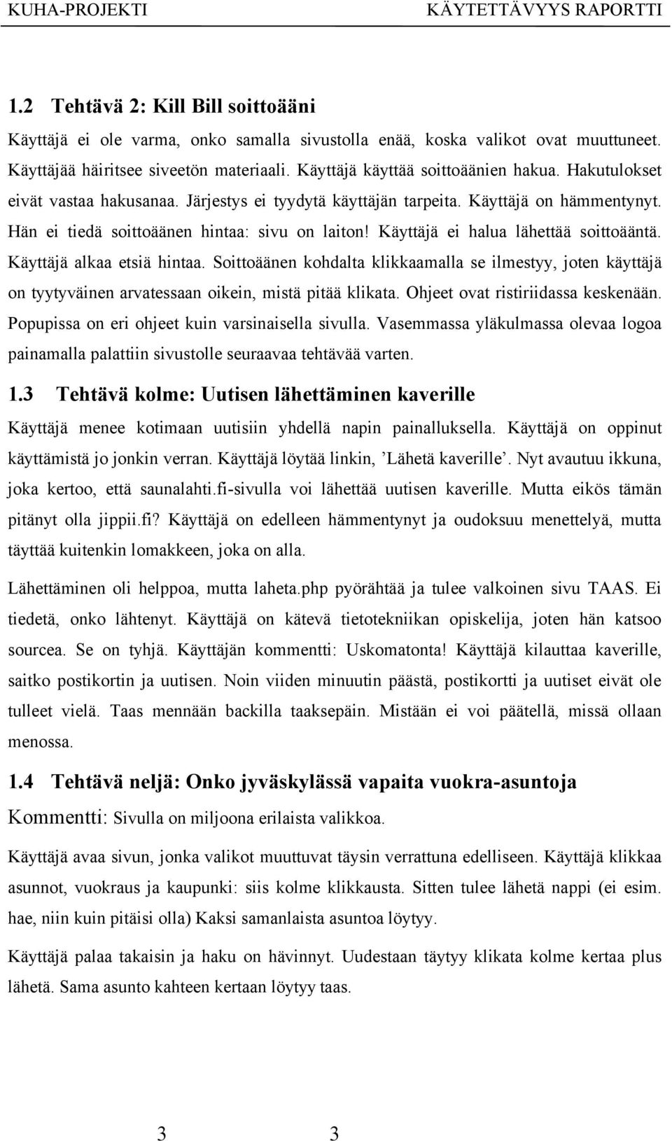 Käyttäjä alkaa etsiä hintaa. Soittoäänen kohdalta klikkaamalla se ilmestyy, joten käyttäjä on tyytyväinen arvatessaan oikein, mistä pitää klikata. Ohjeet ovat ristiriidassa keskenään.