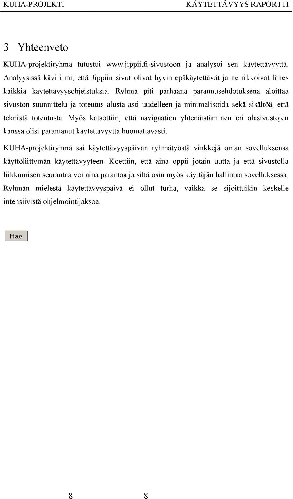 Ryhmä piti parhaana parannusehdotuksena aloittaa sivuston suunnittelu ja toteutus alusta asti uudelleen ja minimalisoida sekä sisältöä, että teknistä toteutusta.