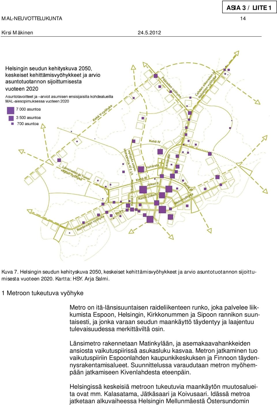 maankäyttö täydentyy ja laajentuu tulevaisuudessa merkittäviltä osin. Länsimetro rakennetaan Matinkylään, ja asemakaavahankkeiden ansiosta vaikutuspiirissä asukasluku kasvaa.