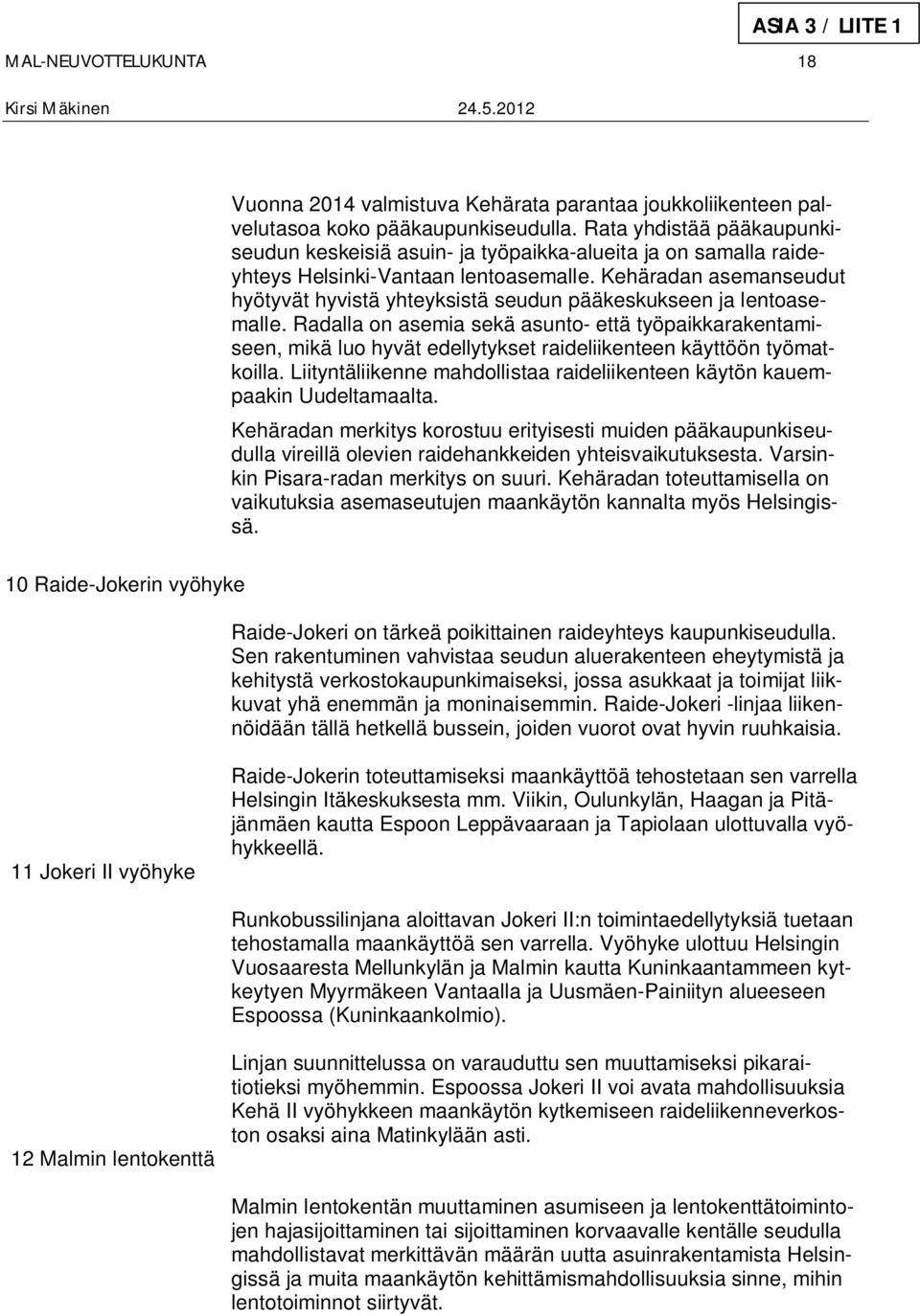 Kehäradan asemanseudut hyötyvät hyvistä yhteyksistä seudun pääkeskukseen ja lentoasemalle.