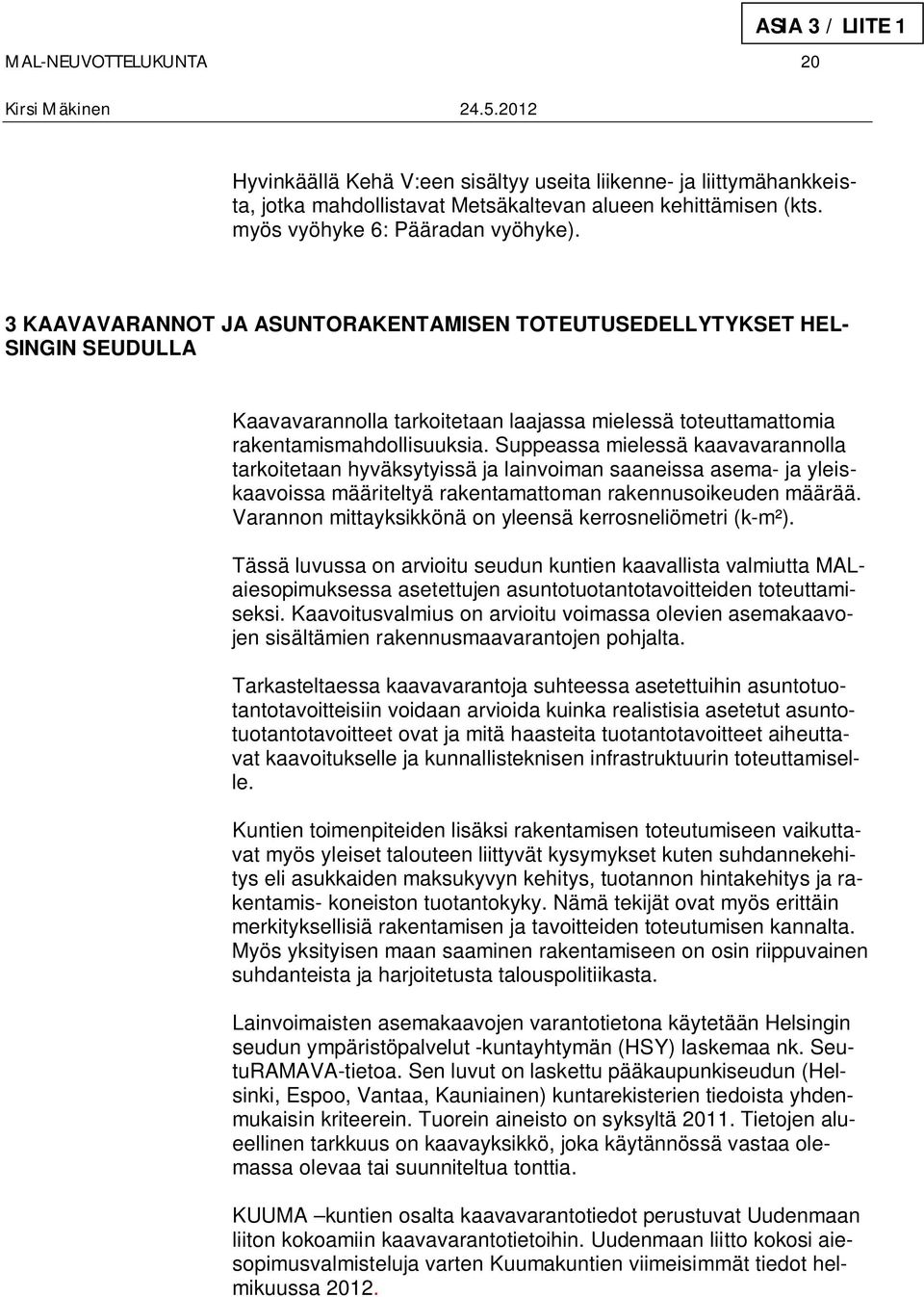Suppeassa mielessä kaavavarannolla tarkoitetaan hyväksytyissä ja lainvoiman saaneissa asema- ja yleiskaavoissa määriteltyä rakentamattoman rakennusoikeuden määrää.