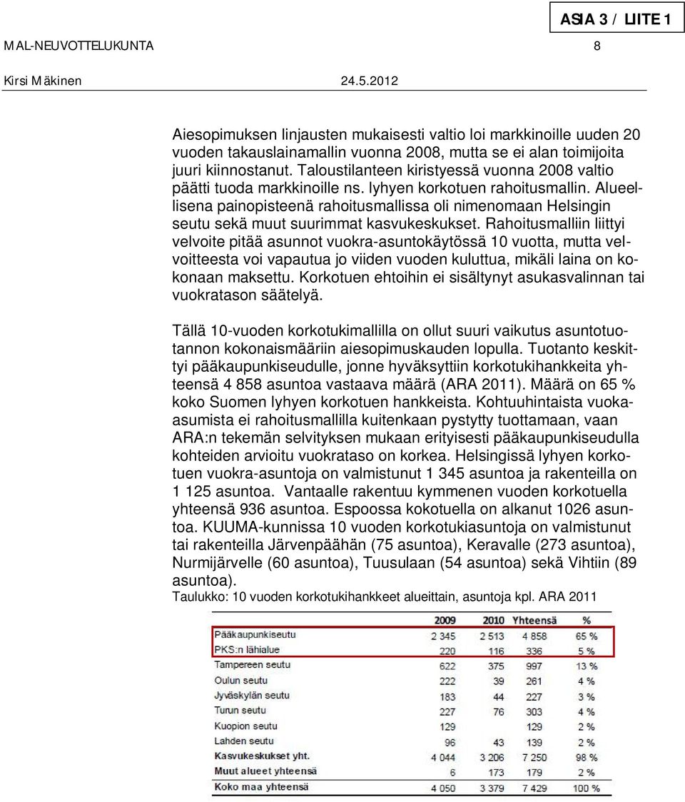 Alueellisena painopisteenä rahoitusmallissa oli nimenomaan Helsingin seutu sekä muut suurimmat kasvukeskukset.