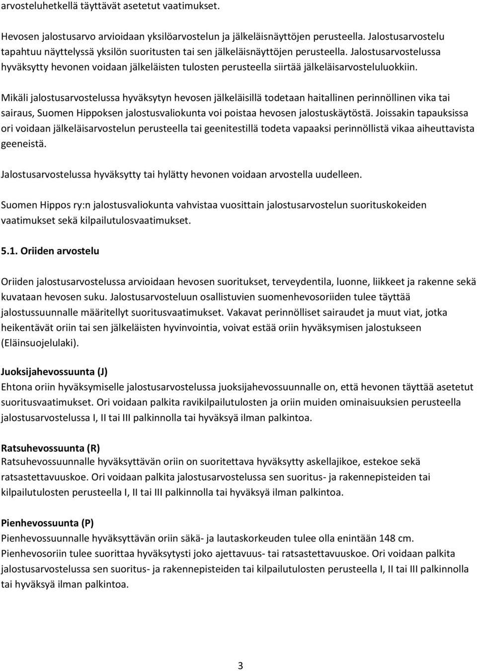 Jalostusarvostelussa hyväksytty hevonen voidaan jälkeläisten tulosten perusteella siirtää jälkeläisarvosteluluokkiin.