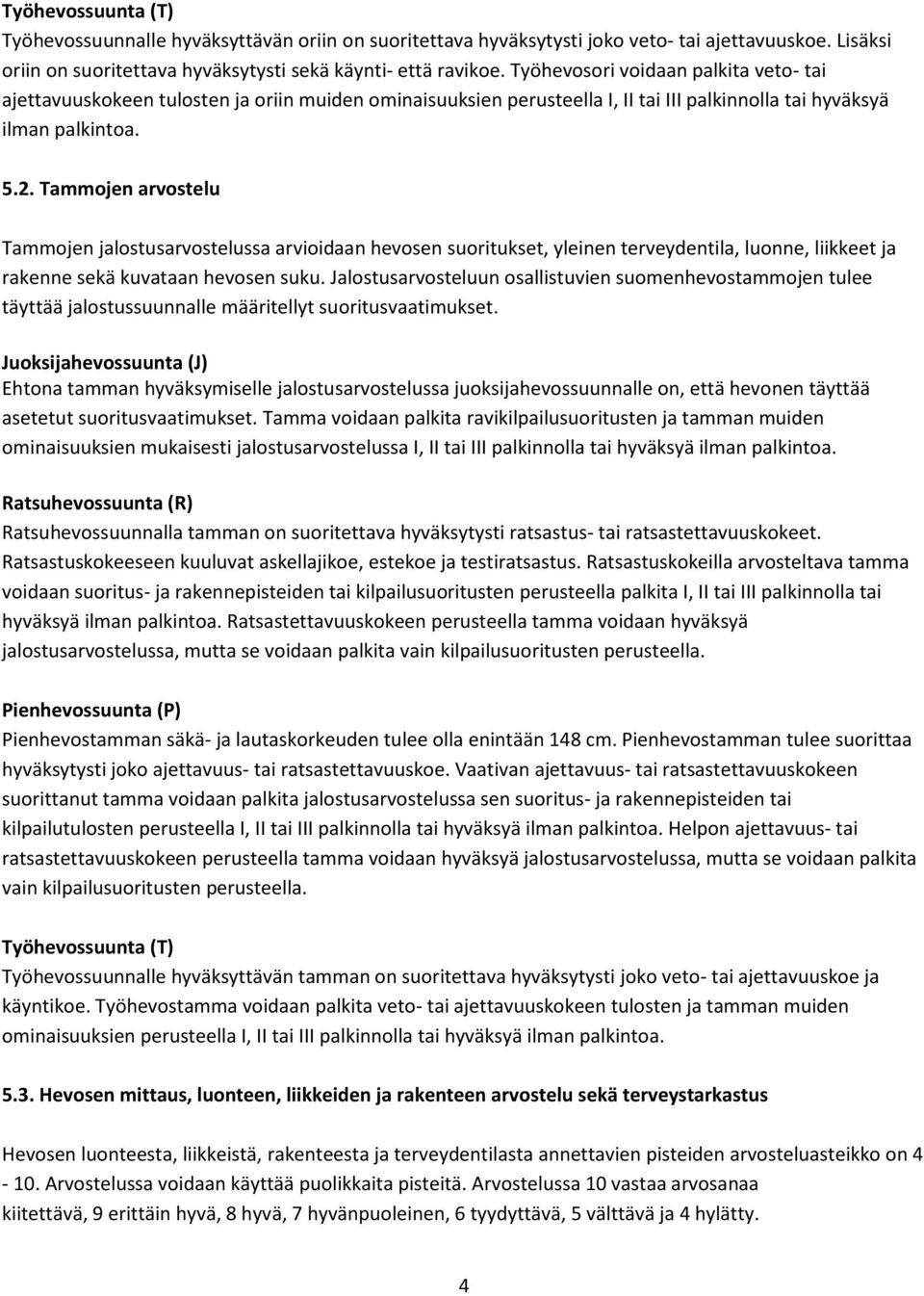 Tammojen arvostelu Tammojen jalostusarvostelussa arvioidaan hevosen suoritukset, yleinen terveydentila, luonne, liikkeet ja rakenne sekä kuvataan hevosen suku.