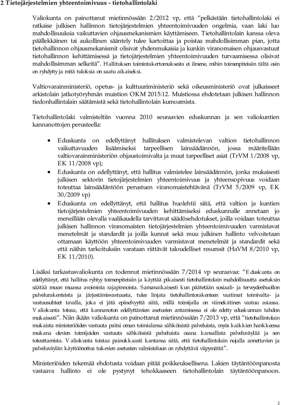 Tietohallintolain kanssa oleva päällekkäinen tai aukollinen sääntely tulee kartoittaa ja poistaa mahdollisimman pian, jotta tietohallinnon ohjausmekanismit olisivat yhdenmukaisia ja kunkin