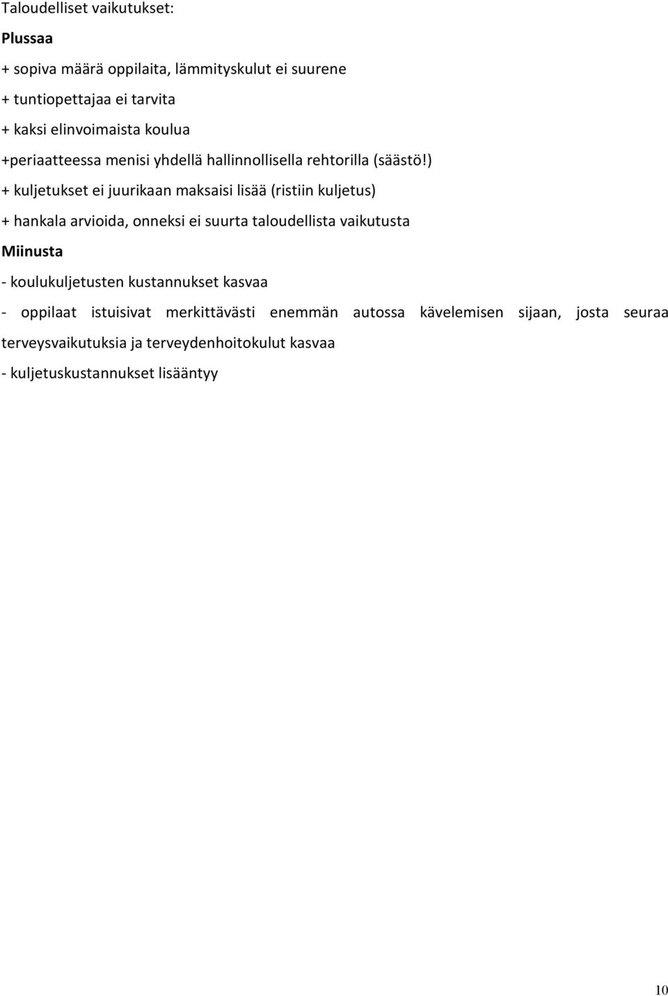) + kuljetukset ei juurikaan maksaisi lisää (ristiin kuljetus) + hankala arvioida, onneksi ei suurta taloudellista vaikutusta Miinusta -
