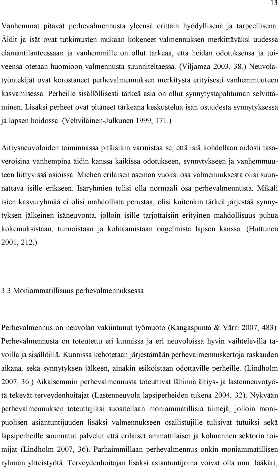 valmennusta suunniteltaessa. (Viljamaa 2003, 38.) Neuvolatyöntekijät ovat korostaneet perhevalmennuksen merkitystä erityisesti vanhemmuuteen kasvamisessa.