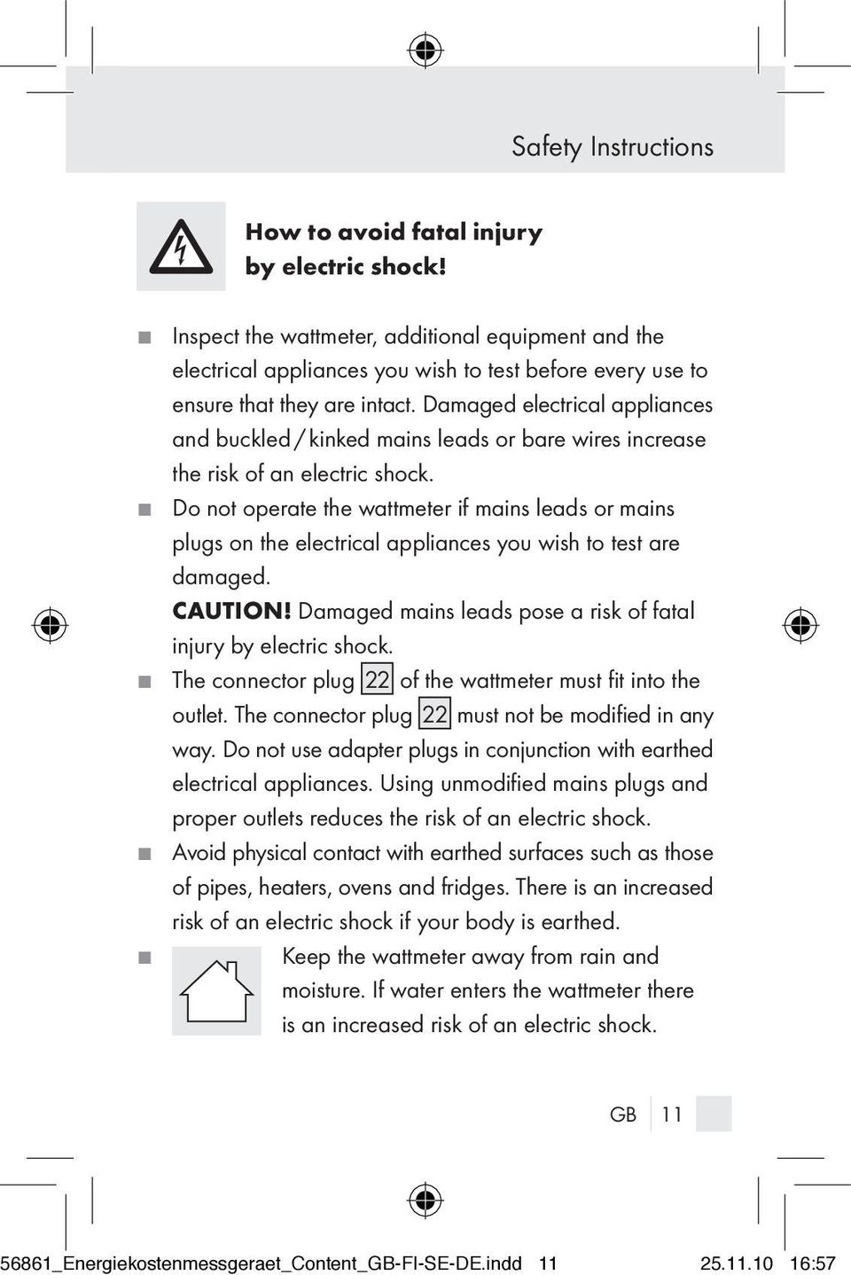 Damaged electrical appliances and buckled / kinked mains leads or bare wires increase the risk of an electric shock.