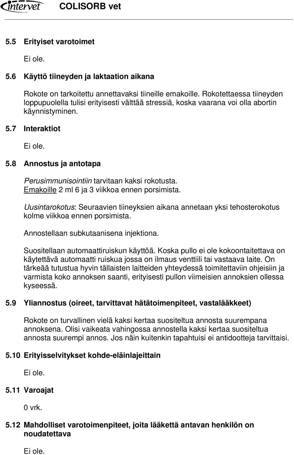 8 Annostus ja antotapa Perusimmunisointiin tarvitaan kaksi rokotusta. Emakoille 2 ml 6 ja 3 viikkoa ennen porsimista.