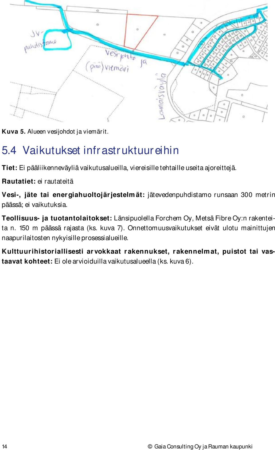 Teollisuus- ja tuotantolaitokset: Länsipuolella Forchem Oy, Metsä Fibre Oy:n rakenteita n. 150 m päässä rajasta (ks. kuva 7).