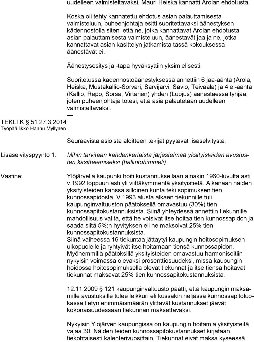 palauttamisesta valmisteluun, äänestävät jaa ja ne, jotka kannattavat asian käsittelyn jatkamista tässä kokouksessa äänestävät ei. Äänestysesitys ja -tapa hyväksyttiin yksimielisesti.