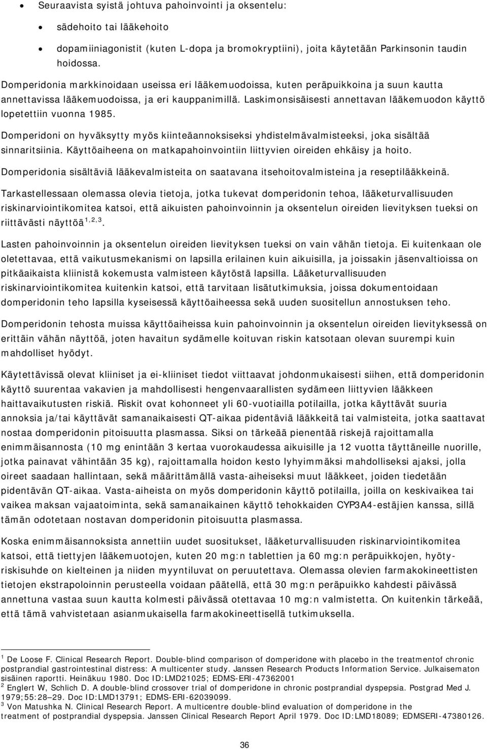 Laskimnsisäisesti annettavan lääkemudn käyttö lpetettiin vunna 1985. Dmperidni n hyväksytty myös kiinteäannksiseksi yhdistelmävalmisteeksi, jka sisältää sinnaritsiinia.