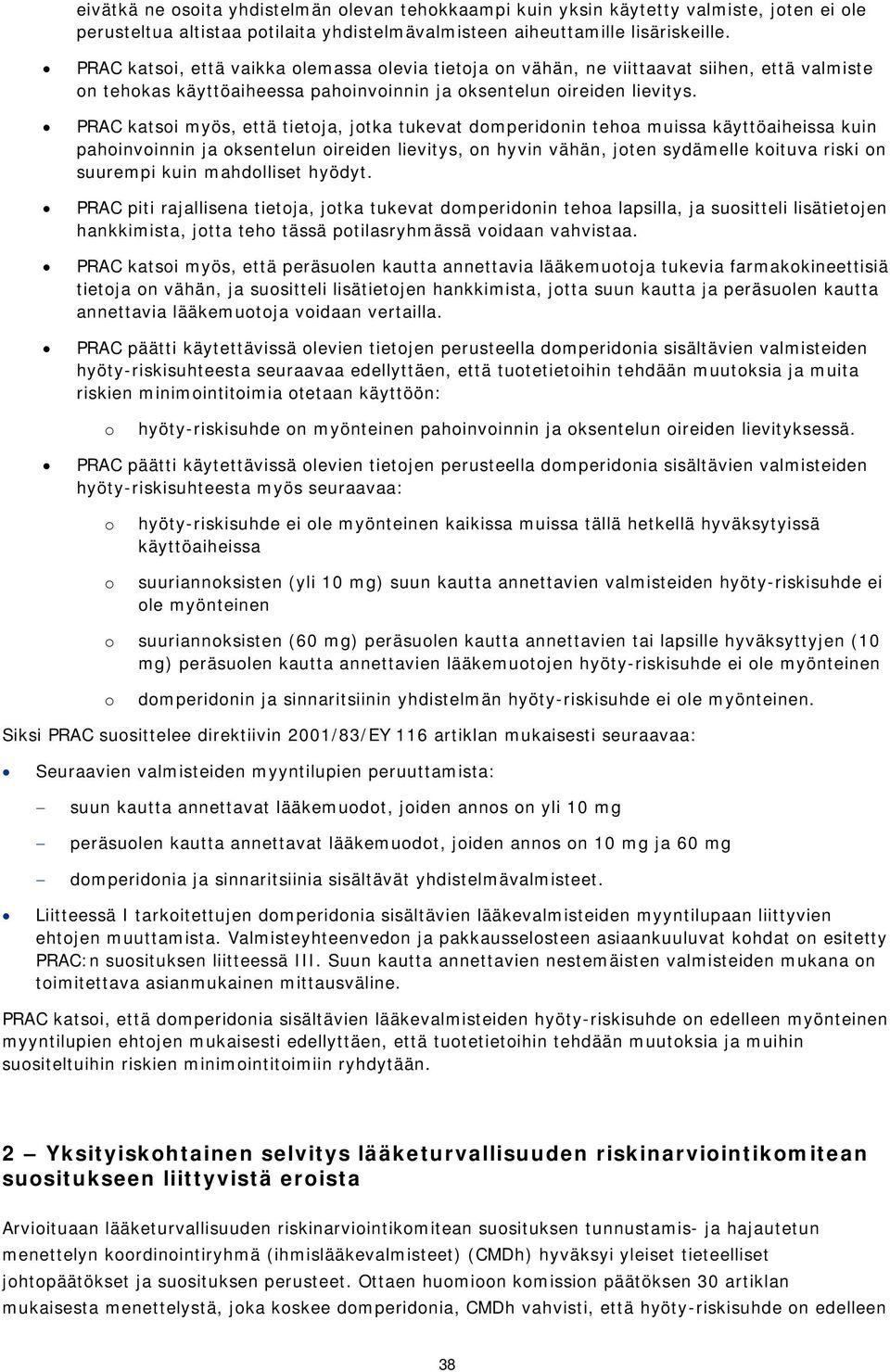 PRAC katsi myös, että tietja, jtka tukevat dmperidnin teha muissa käyttöaiheissa kuin pahinvinnin ja ksentelun ireiden lievitys, n hyvin vähän, jten sydämelle kituva riski n suurempi kuin mahdlliset