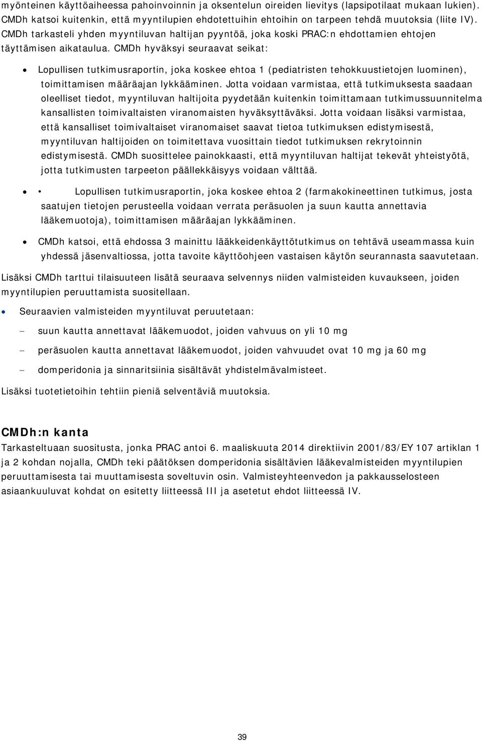 CMDh hyväksyi seuraavat seikat: Lpullisen tutkimusraprtin, jka kskee ehta 1 (pediatristen tehkkuustietjen luminen), timittamisen määräajan lykkääminen.
