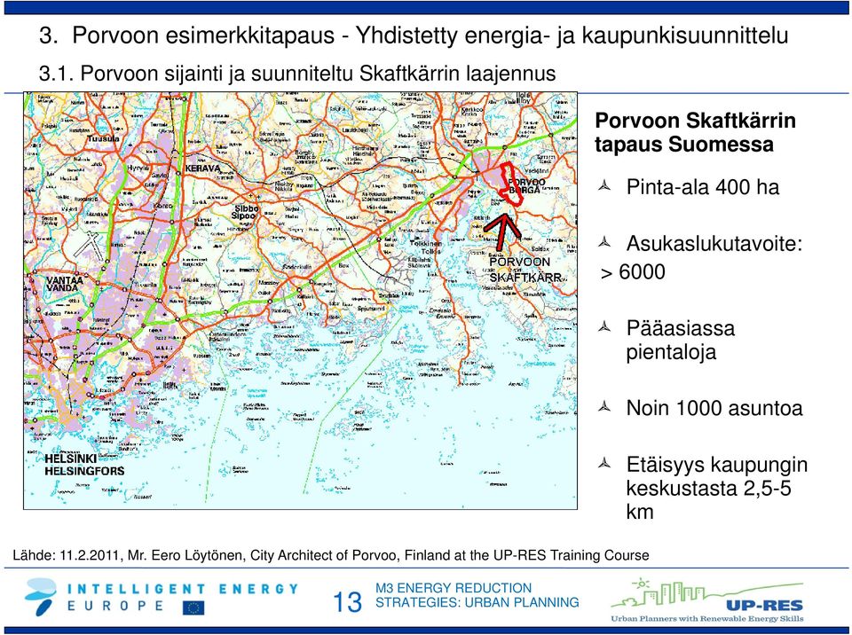 Pinta-ala 400 ha Asukaslukutavoite: > 6000 Pääasiassa pientaloja Noin 1000 asuntoa Etäisyys