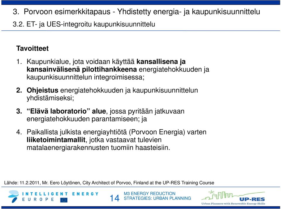 Ohjeistus energiatehokkuuden ja kaupunkisuunnittelun yhdistämiseksi; 3. Elävä laboratorio alue, jossa pyritään jatkuvaan energiatehokkuuden parantamiseen; ja 4.