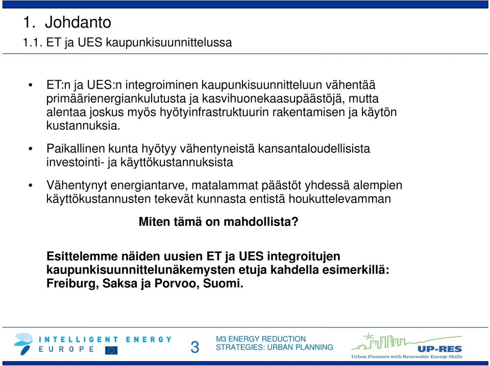 Paikallinen kunta hyötyy vähentyneistä kansantaloudellisista investointi- ja käyttökustannuksista Vähentynyt energiantarve, matalammat päästöt yhdessä alempien