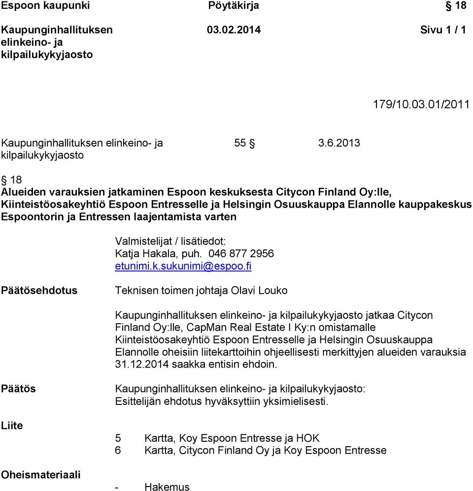 Espoontorin ja Entressen laajentamista varten Valmistelijat / lisätiedot: Katja Hakala, puh. 046 877 2956 etunimi.k.sukunimi@espoo.