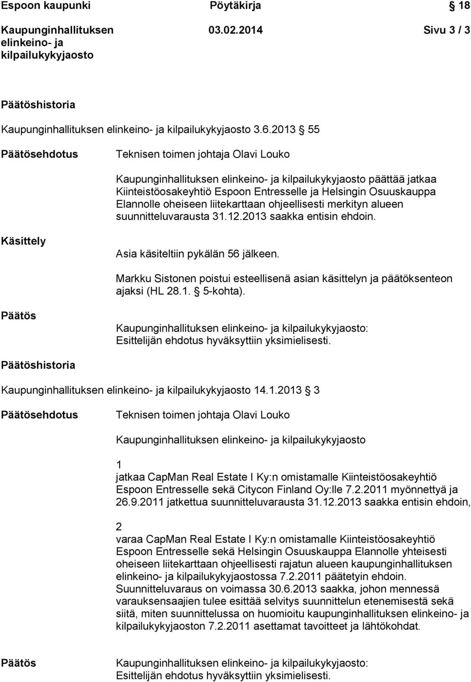 2013 saakka entisin ehdoin. Käsittely Asia käsiteltiin pykälän 56 jälkeen. Markku Sistonen poistui esteellisenä asian käsittelyn ja päätöksenteon ajaksi (HL 28.1. 5-kohta). : historia 14.1.2013 3 1 jatkaa CapMan Real Estate I Ky:n omistamalle Kiinteistöosakeyhtiö Espoon Entresselle sekä Citycon Finland Oy:lle 7.