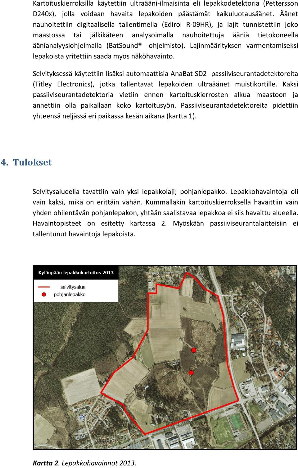 (BatSound -ohjelmisto). Lajinmäärityksen varmentamiseksi lepakoista yritettiin saada myös näköhavainto.