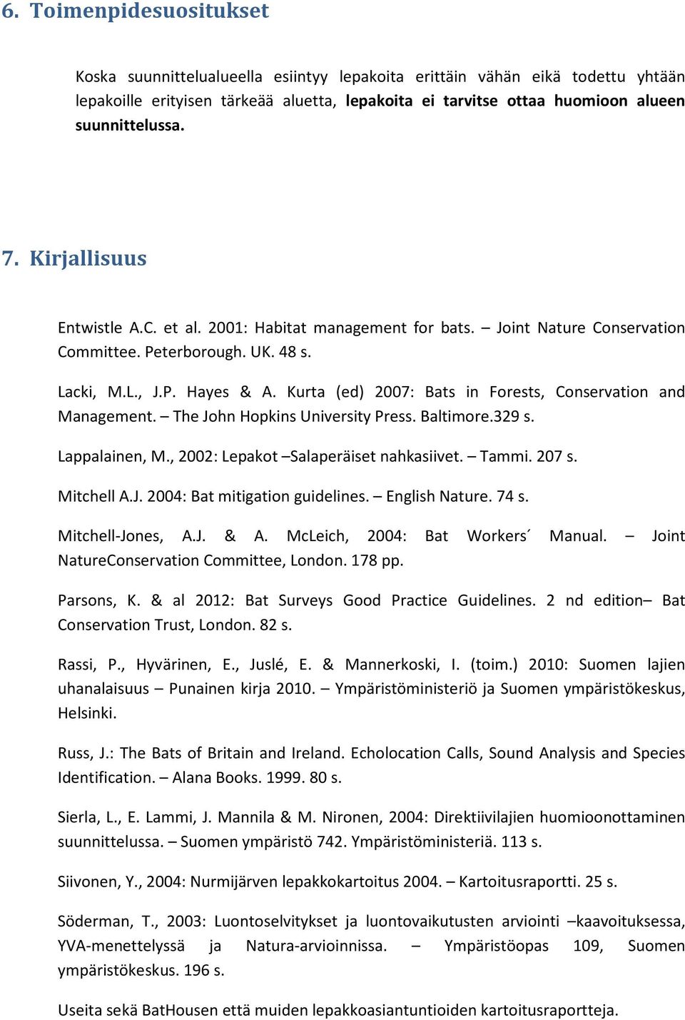 Kurta (ed) 2007: Bats in Forests, Conservation and Management. The John Hopkins University Press. Baltimore.329 s. Lappalainen, M., 2002: Lepakot Salaperäiset nahkasiivet. Tammi. 207 s. Mitchell A.J. 2004: Bat mitigation guidelines.