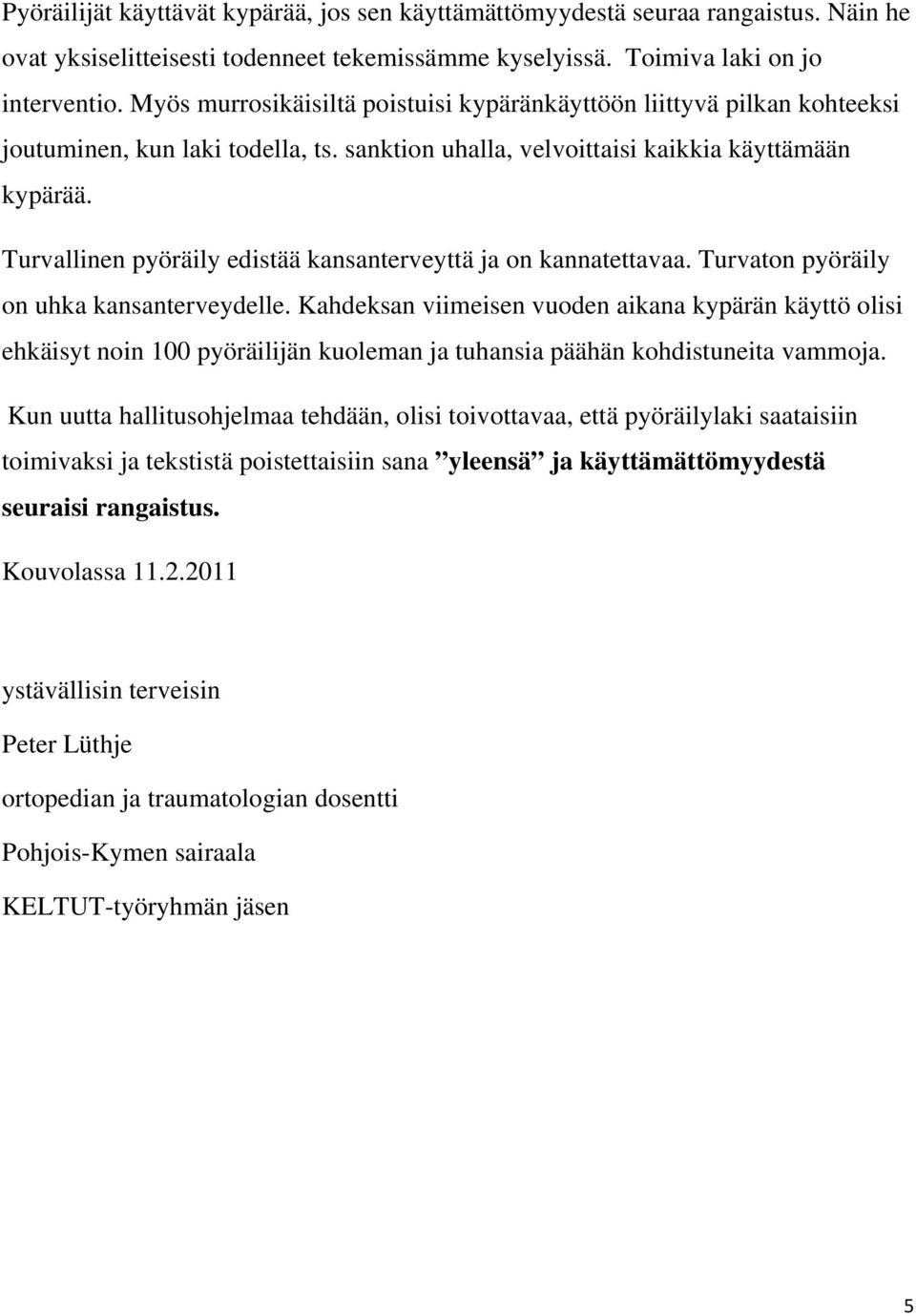 Turvallinen pyöräily edistää kansanterveyttä ja on kannatettavaa. Turvaton pyöräily on uhka kansanterveydelle.