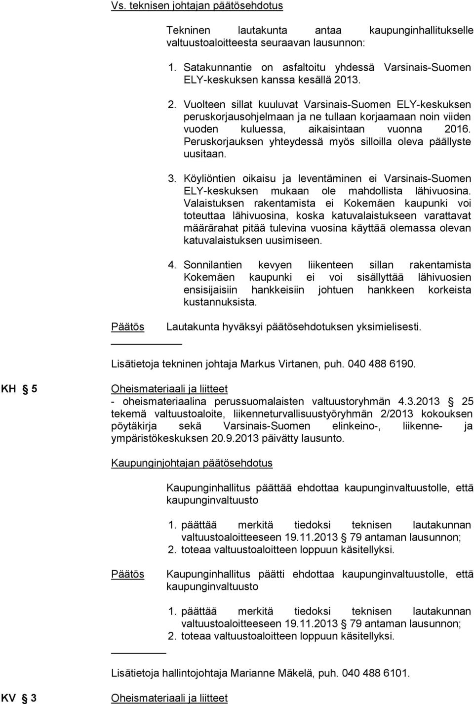 13. 2. Vuolteen sillat kuuluvat Varsinais-Suomen ELY-keskuksen peruskorjausohjelmaan ja ne tullaan korjaamaan noin viiden vuoden kuluessa, aikaisintaan vuonna 2016.